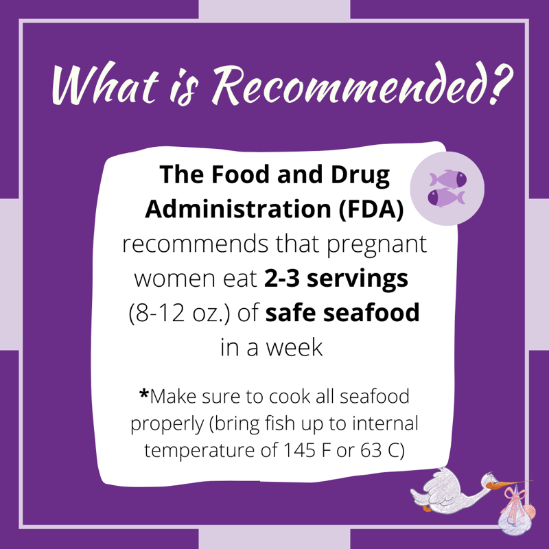 Purple background with the text What is recommended? The Food and Drug Administration(FDA) recommends that pregnant women eat 2-3 servings(8-12oz) of safe seafood in a week.