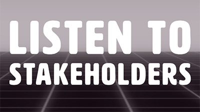 Listen to Stakeholders